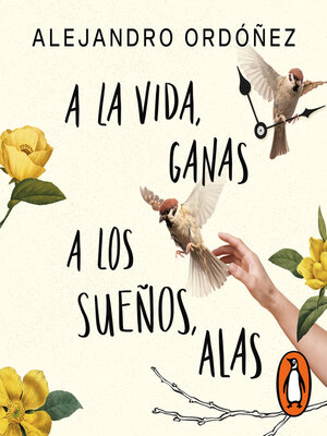cover image of A la vida, ganas; a los sueños, alas